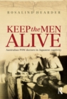 Image for Keep the men alive: Australian PoW doctors in Japanese captivity