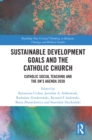 Image for Sustainable Development Goals in the Catholic Church: Catholic Social Teaching and the UN&#39;s Agenda 2030