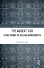 Image for The absent God in the works of William Wordsworth