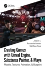 Image for Creating games with Unreal Engine, Substance Painter, &amp; Maya: models, textures, animation, &amp; blueprint