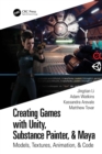 Image for Creating Games With Unity, Substance Painter, &amp; Maya: Models, Textures, Animation, &amp; Code