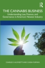 Image for The cannabis business: understanding law, finance, and governance in America&#39;s newest industry