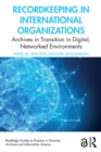 Image for Recordkeeping in International Organizations: Archives in Transition in Digital, Networked Environments