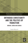 Image for Orthodox Christianity and the politics of transition: Ukraine, Serbia and Georgia