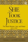Image for She Took Justice: The Black Woman, Law, and Power, 1619 to 1969