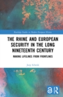 Image for The Rhine and European security in the long nineteenth century: making lifelines from frontlines