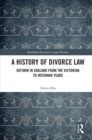 Image for A History of Divorce Law: Reform in England from the Victorian to Interwar Years