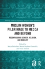 Image for Muslim women&#39;s pilgrimage to Mecca and beyond: reconfiguring gender, religion, and mobility