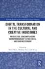 Image for Digital transformation in the cultural and creative industries: production, consumption and entrepreneurship in the digital and sharing economy