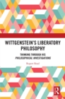 Image for Wittgenstein&#39;s liberatory philosophy: thinking through his philosophical investigations