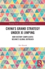Image for China&#39;s Grand Strategy Under Xi Jinping: How History Complicates Beijing&#39;s Global Outreach
