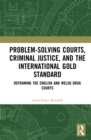 Image for Problem-Solving Courts, Criminal Justice, and the International Gold Standard: Reframing the English and Welsh Drug Courts