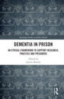 Image for Dementia in prison: an ethical framework to support research, practice and prisoners