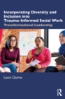 Image for Incorporating Diversity and Inclusion Into Trauma-Informed Social Work: Transformational Leadership
