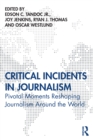 Image for Critical Incidents in Journalism: Pivotal Moments Reshaping Journalism Around the World