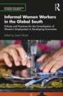 Image for Informal Women Workers in the Global South: Policies and Practices for the Formalisation of Women&#39;s Employment in Developing Economies