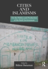 Image for Cities and Islamisms: on the politics and production of the built environment
