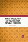 Image for Roman Masculinity and Politics from Republic to Empire
