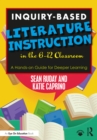 Image for Inquiry-Based Literature Instruction in the 6-12 Classroom: A Hands-on Guide for Deeper Learning