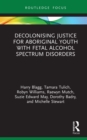 Image for Decolonising Justice for Aboriginal Youth With Fetal Alcohol Spectrum Disorders
