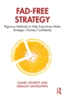 Image for Fad-free strategy: rigorous methods to help executives make strategic choices confidently