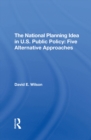 Image for The national planning idea in U.S. public policy: Five alternative approaches