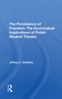 Image for The persistence of freedom: the sociological implications of Polish student theater