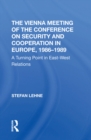 Image for The Vienna Meeting of the Conference on Security and Cooperation in Europe, 1986-1989: a turning point in East-West relations