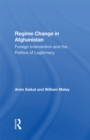 Image for Regime change in Afghanistan: foreign intervention and the politics of legitimacy
