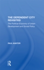 Image for The Dependent City Revisited: The Political Economy Of Urban Development And Social Policy
