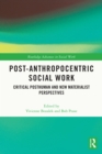 Image for Post-Anthropocentric Social Work: Critical Posthuman and New Materialist Perspectives