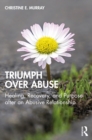 Image for Triumph over abuse: healing, recovery, and purpose after an abusive relationship