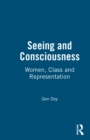 Image for Seeing and consciousness: women, class and representation