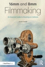 Image for 16mm and 8mm filmmaking: an essential guide to shooting on celluloid