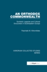 Image for An Orthodox Commonwealth: Symbolic Legacies and Cultural Encounters in Southeastern Europe : CS891