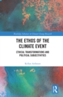Image for The ethos of the climate event: ethical transformations and political subjectivities