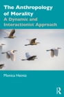 Image for The Anthropology of Morality: A Dynamic and Interactionist Approach