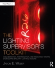 Image for The Lighting Supervisor&#39;s Toolkit: Collaboration, Interrogation, and Innovation Toward Engineering Brilliant Lighting Designs