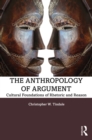 Image for The Anthropology of Argument: Cultural Foundations of Rhetoric and Reason