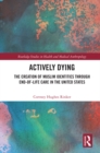Image for Actively Dying: The Creation of Muslim Identities Through End-of-Life Care in the United States