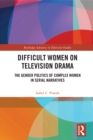 Image for Difficult Women on Television Drama: The Gender Politics of Complex Women in Serial Narratives