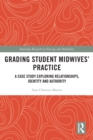 Image for Grading student midwives&#39; practice: a case study exploring relationships, identity and authority