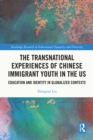 Image for The Transnational Experiences of Chinese Immigrant Youth in the US: Education and Identity in Globalized Contexts