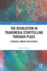 Image for The Revolution of Transmedia Storytelling Through Place: Pervasive, Ambient and Situated