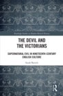 Image for The devil and the Victorians: supernatural evil in nineteenth-century English culture