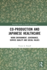 Image for Co-Production and Japanese Healthcare: Work Environment, Governance, Service Quality and Social Values