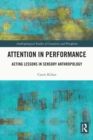 Image for Attention in performance: acting lessons in sensory anthropology