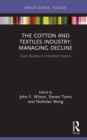 Image for The Cotton and Textile Industry: Managing Decline : Case Studies in Industrial History