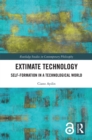 Image for Extimate Technology: Self-Formation in a Technological World