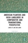 Image for American Planters and Irish Landlords in Comparative and Transnational Perspective: Lords of Land and Labor